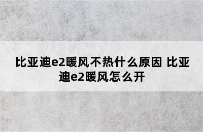 比亚迪e2暖风不热什么原因 比亚迪e2暖风怎么开